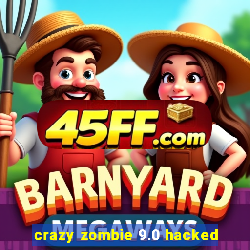 crazy zombie 9.0 hacked